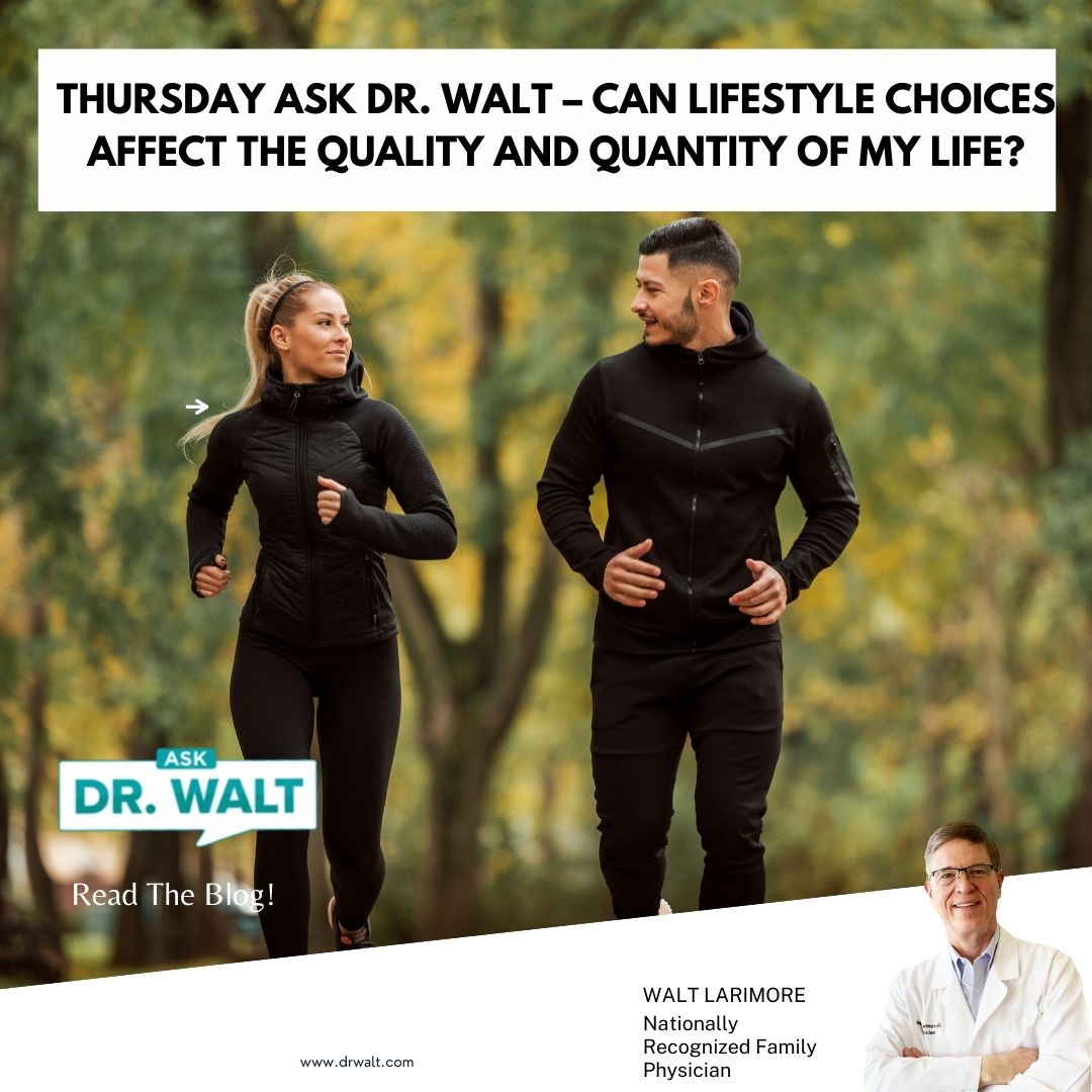 Thursday Ask Dr Walt Can Lifestyle Choices Affect The Quality And Quantity Of My Life Dr